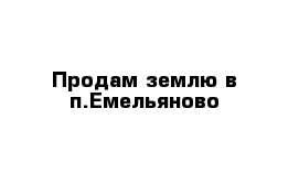 Продам землю в п.Емельяново